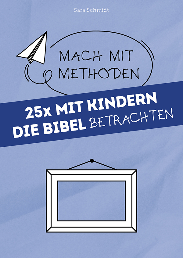 25x mit Kindern die Bibel betrachten (Mach mit-Methoden)